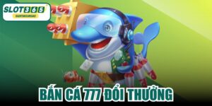 Bắn Cá 777 Đổi Thưởng