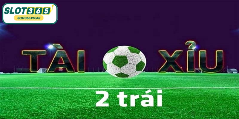 Tài xỉu 2 trái được biết là kèo phổ biến trong cá cược bóng đá hấp dẫn